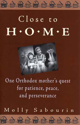 Close to Home: One Orthodox Mothers Quest for Patience, Peace, and Perseverance Close to Home: One Orthodox Mothers Quest for Patience, Peace, and Perseverance