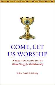 Come Let Us Worship:A Practical Guide to the Divine Liturgy for Orthodox Laity