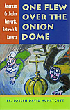 One Flew Over the Onion Dome: American Orthodox Converts, Retreads & Reverts