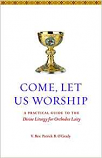 Come Let Us Worship:A Practical Guide to the Divine Liturgy for Orthodox Laity